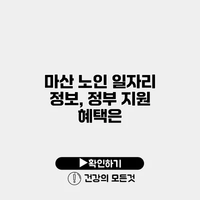 마산 노인 일자리 정보, 정부 지원 혜택은?