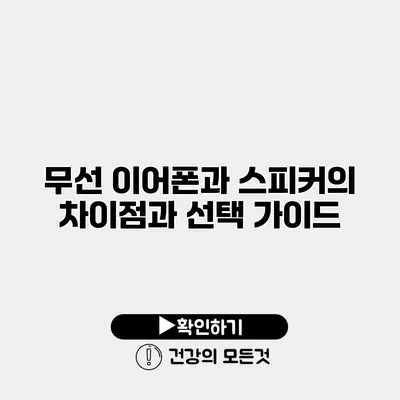 무선 이어폰과 스피커의 차이점과 선택 가이드