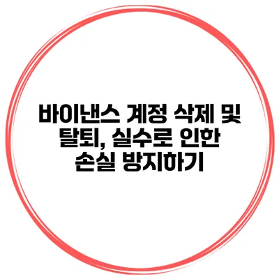 바이낸스 계정 삭제 및 탈퇴, 실수로 인한 손실 방지하기