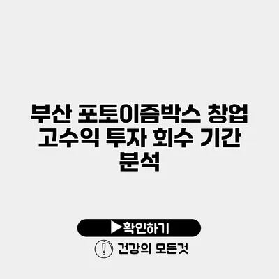 부산 포토이즘박스 창업 고수익 투자 회수 기간 분석