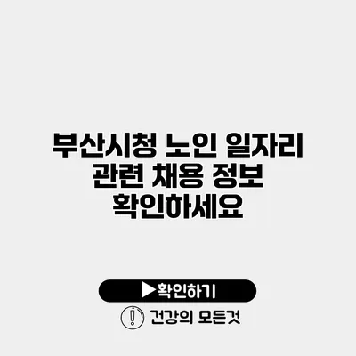 부산시청 노인 일자리 관련 채용 정보 확인하세요