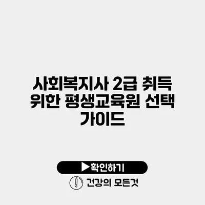 사회복지사 2급 취득 위한 평생교육원 선택 가이드