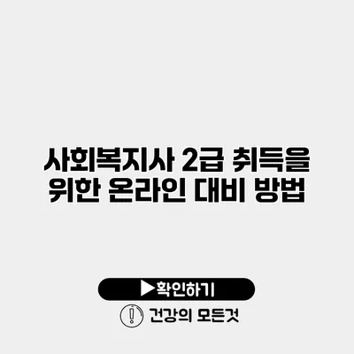 사회복지사 2급 취득을 위한 온라인 대비 방법