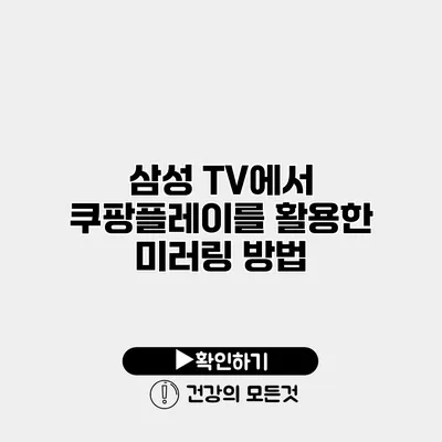 삼성 TV에서 쿠팡플레이를 활용한 미러링 방법