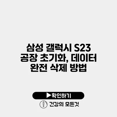삼성 갤럭시 S23 공장 초기화, 데이터 완전 삭제 방법