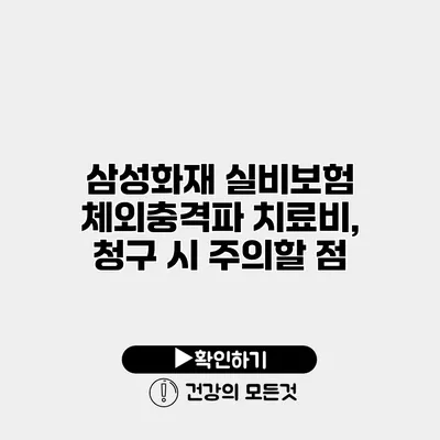 삼성화재 실비보험 체외충격파 치료비, 청구 시 주의할 점