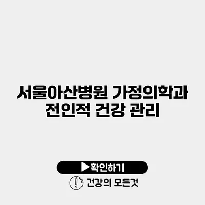 서울아산병원 가정의학과 전인적 건강 관리