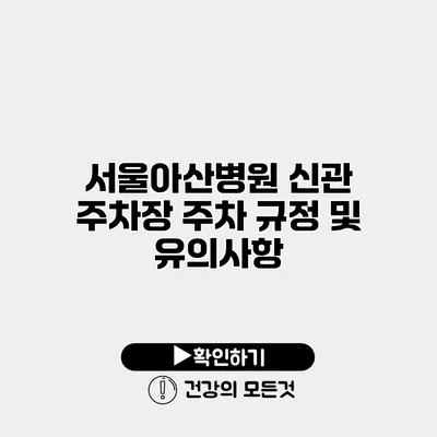 서울아산병원 신관 주차장 주차 규정 및 유의사항