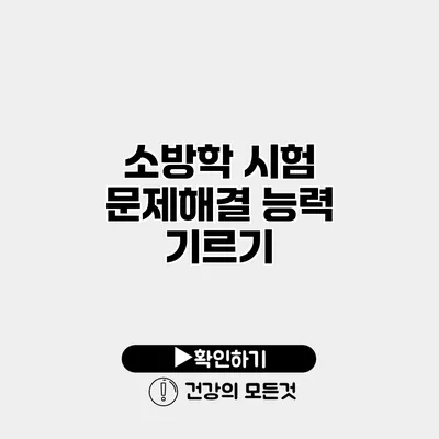 소방학 시험 문제해결 능력 기르기