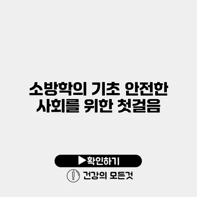 소방학의 기초 안전한 사회를 위한 첫걸음