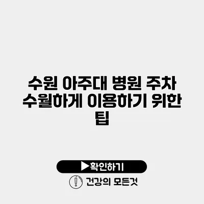 수원 아주대 병원 주차 수월하게 이용하기 위한 팁