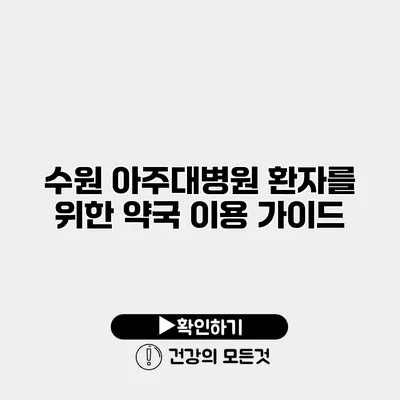 수원 아주대병원 환자를 위한 약국 이용 가이드