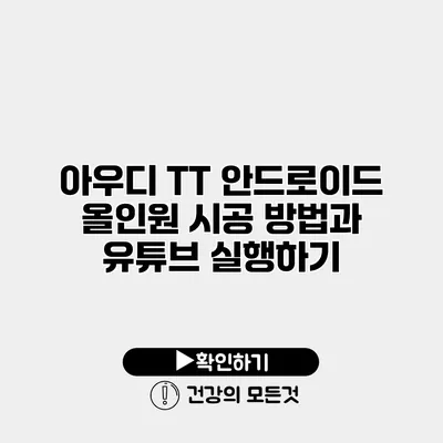 아우디 TT 안드로이드 올인원 시공 방법과 유튜브 실행하기