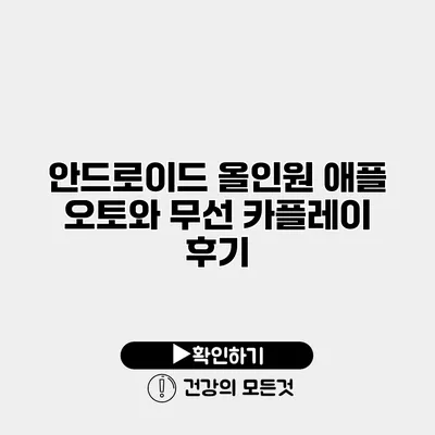 안드로이드 올인원 애플 오토와 무선 카플레이 후기
