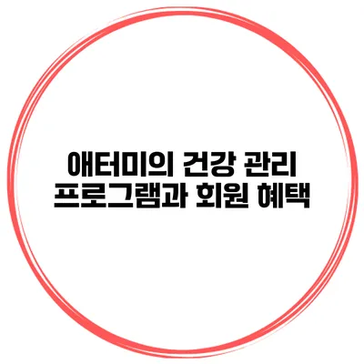 애터미의 건강 관리 프로그램과 회원 혜택