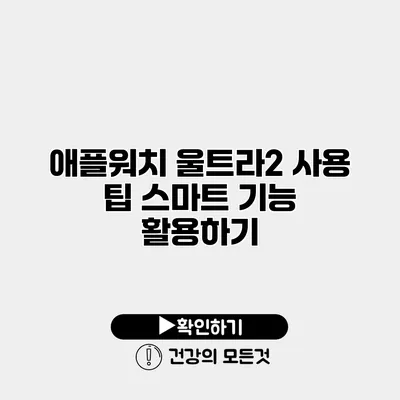 애플워치 울트라2 사용 팁 스마트 기능 활용하기