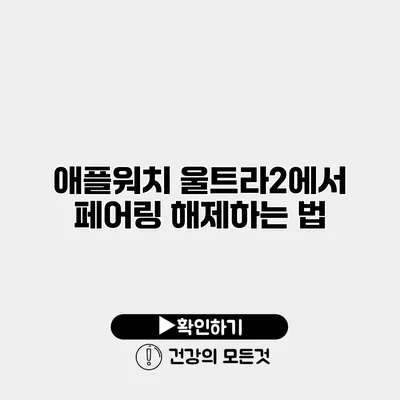 애플워치 울트라2에서 페어링 해제하는 법