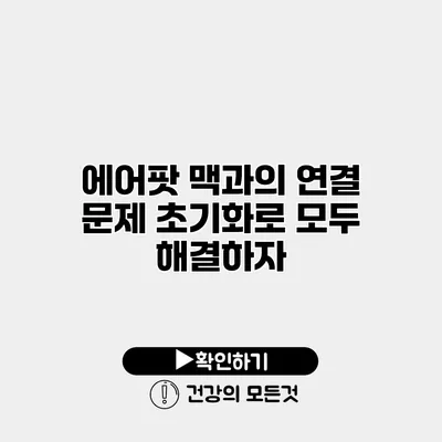 에어팟 맥과의 연결 문제 초기화로 모두 해결하자
