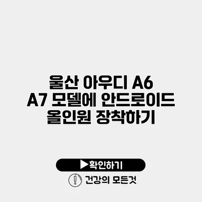 울산 아우디 A6 / A7 모델에 안드로이드 올인원 장착하기