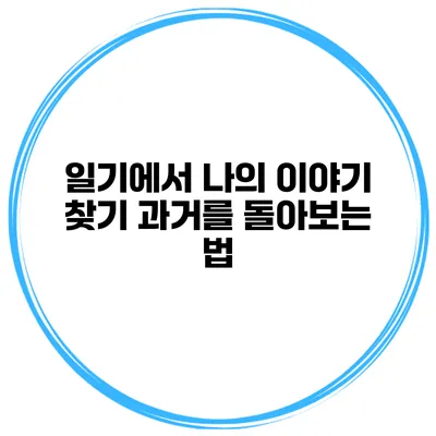 일기에서 나의 이야기 찾기 과거를 돌아보는 법