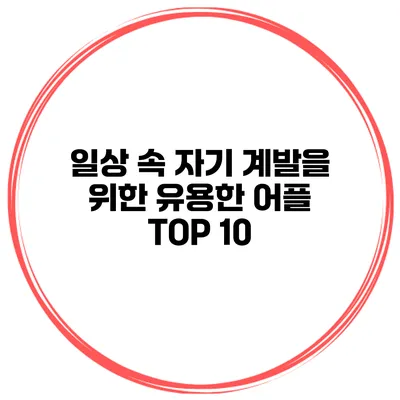 일상 속 자기 계발을 위한 유용한 어플 TOP 10