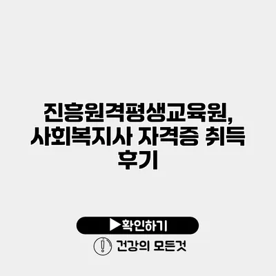 진흥원격평생교육원, 사회복지사 자격증 취득 후기