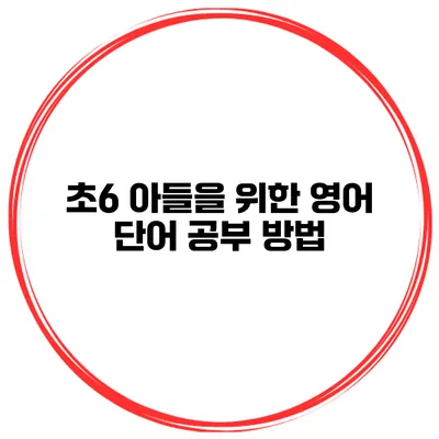 초6 아들을 위한 영어 단어 공부 방법