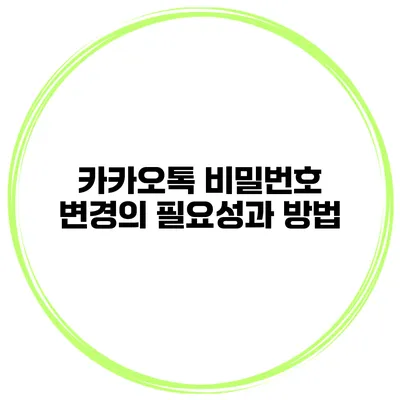 카카오톡 비밀번호 변경의 필요성과 방법