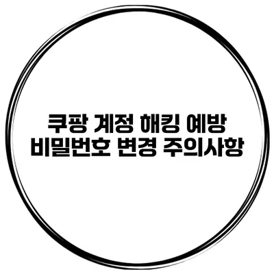 쿠팡 계정 해킹 예방 비밀번호 변경 주의사항