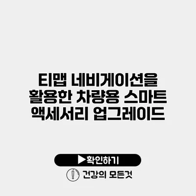 티맵 네비게이션을 활용한 차량용 스마트 액세서리 업그레이드