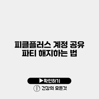 피클플러스 계정 공유 파티 해지하는 법