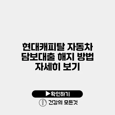 현대캐피탈 자동차 담보대출 해지 방법 자세히 보기